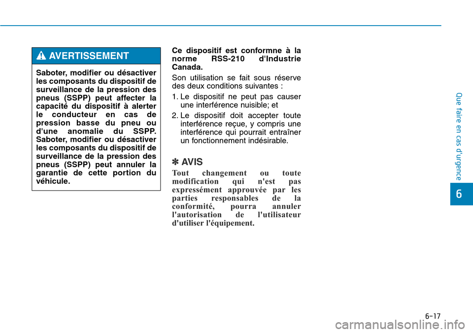Hyundai Genesis 2015  Manuel du propriétaire (in French) 6-17
Que faire en cas durgence
Ce dispositif est conformne à la
norme RSS-210 dIndustrie
Canada.
Son utilisation se fait sous réserve
des deux conditions suivantes :
1. Le dispositif ne peut pas c