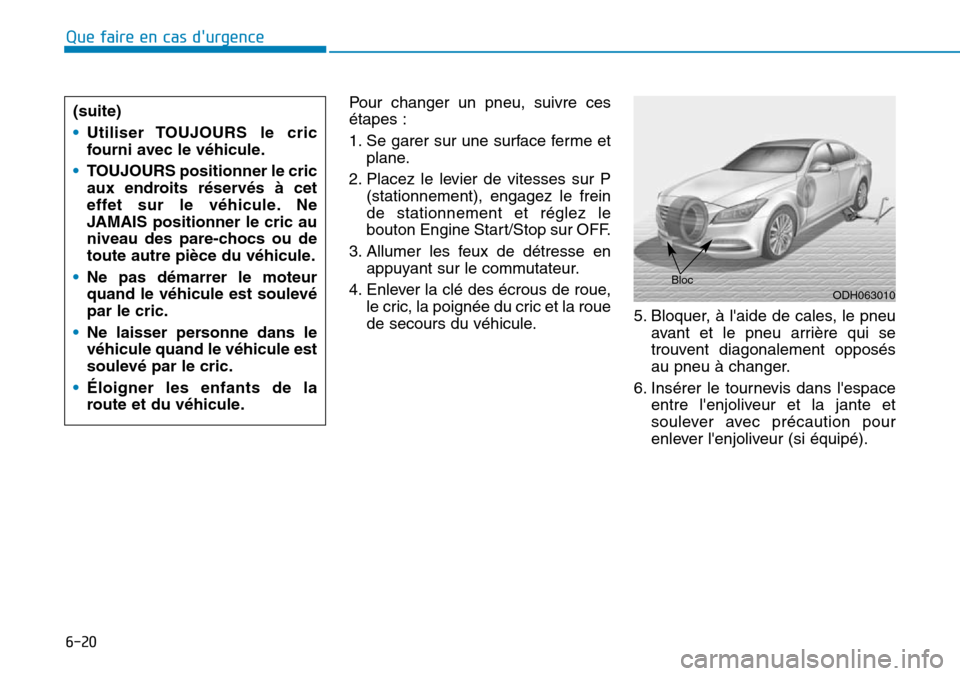 Hyundai Genesis 2015  Manuel du propriétaire (in French) 6-20
Que faire en cas durgencePour changer un pneu, suivre ces
étapes :
1. Se garer sur une surface ferme etplane.
2. Placez le levier de vitesses sur P (stationnement), engagez le frein
de stationn