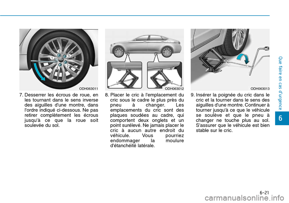 Hyundai Genesis 2015  Manuel du propriétaire (in French) 6-21
Que faire en cas durgence
6
7. Desserrer les écrous de roue, enles tournant dans le sens inverse
des aiguilles dune montre, dans
lordre indiqué ci-dessous. Ne pas
retirer complètement les 