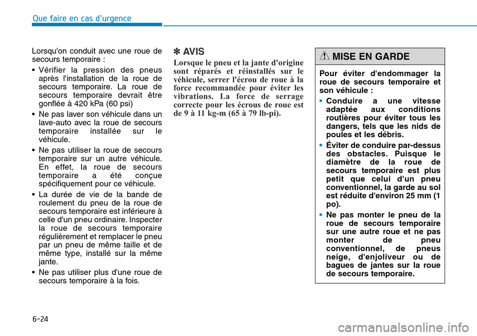 Hyundai Genesis 2015  Manuel du propriétaire (in French) 6-24
Que faire en cas durgence
Lorsquon conduit avec une roue de
secours temporaire :
• Vérifier la pression des pneus après linstallation de la roue de
secours temporaire. La roue de
secours t