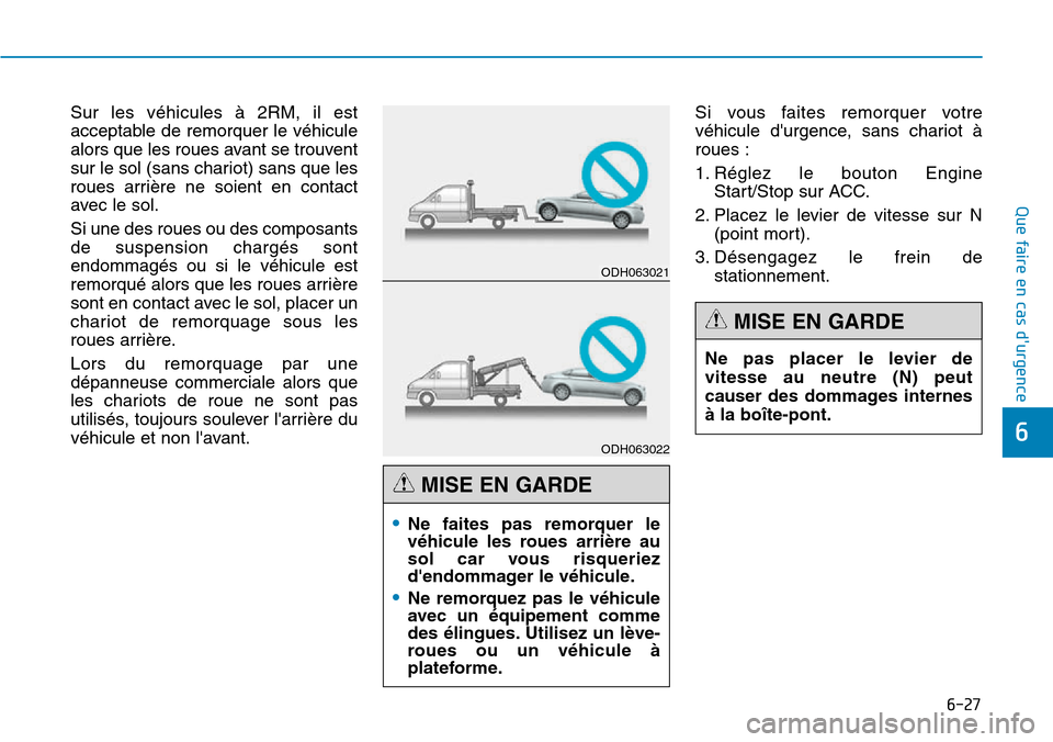 Hyundai Genesis 2015  Manuel du propriétaire (in French) 6-27
Que faire en cas durgence
6
Sur les véhicules à 2RM, il est
acceptable de remorquer le véhicule
alors que les roues avant se trouvent
sur le sol (sans chariot) sans que les
roues arrière ne 