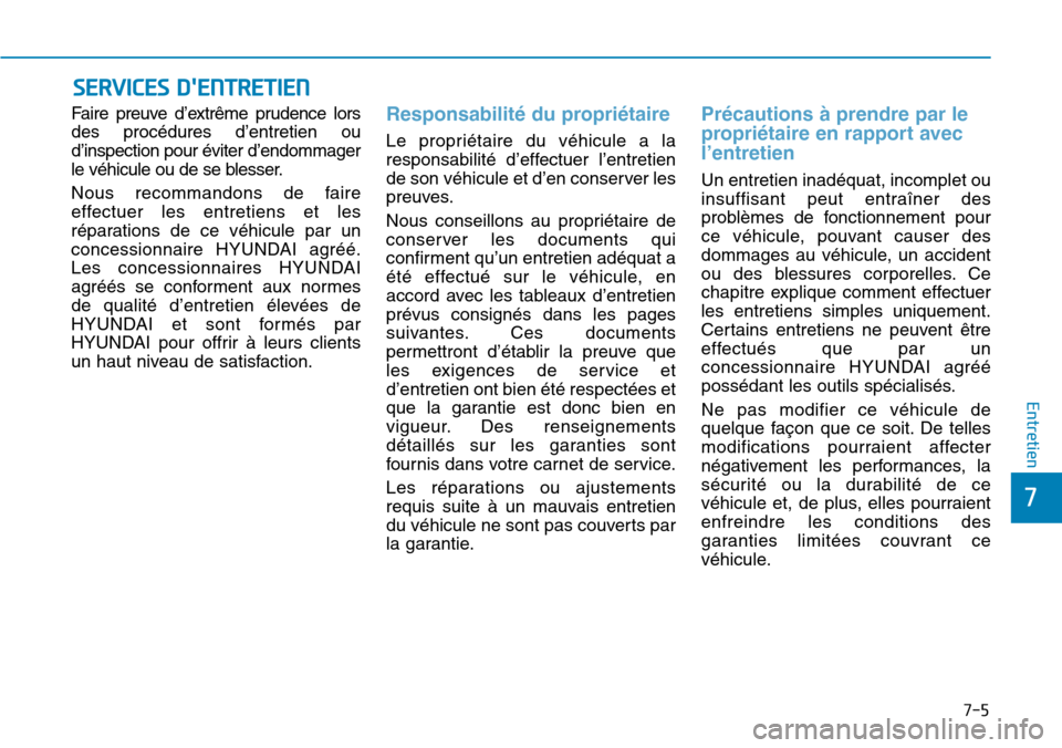 Hyundai Genesis 2015  Manuel du propriétaire (in French) 7-5
7
Entretien
SERVICES DENTRETIEN
Faire preuve d’extrême prudence lors
des procédures d’entretien ou
d’inspection pour éviter d’endommager
le véhicule ou de se blesser.
Nous recommandon