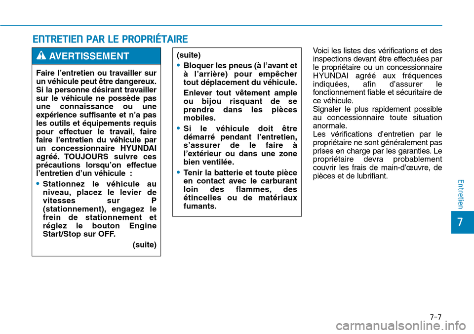 Hyundai Genesis 2015  Manuel du propriétaire (in French) 7-7
7
Entretien
ENTRETIEN PAR LE PROPRIÉTAIRE 
Voici les listes des vérifications et des
inspections devant être effectuées par
le propriétaire ou un concessionnaire
HYUNDAI agréé aux fréquenc
