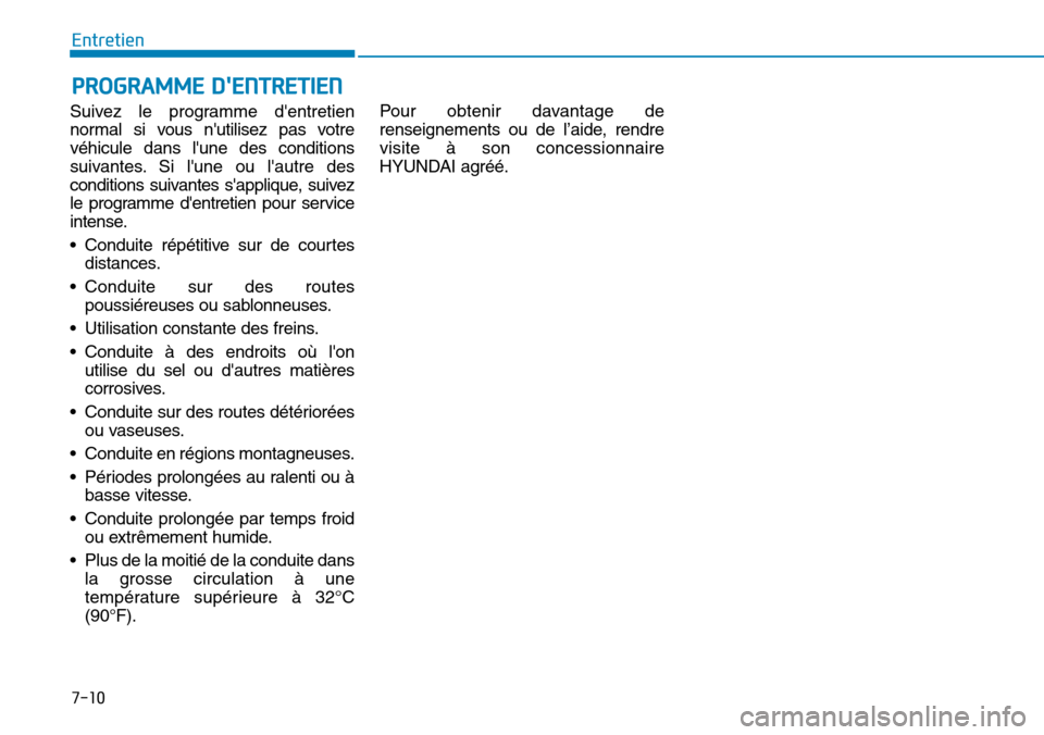 Hyundai Genesis 2015  Manuel du propriétaire (in French) 7-10
Entretien
PROGRAMME DENTRETIEN 
Suivez le programme dentretien
normal si vous nutilisez pas votre
véhicule dans lune des conditions
suivantes. Si lune ou lautre des
conditions suivantes s