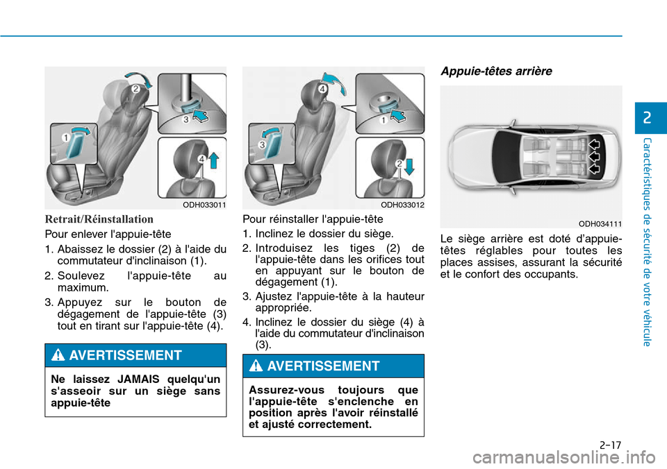 Hyundai Genesis 2015  Manuel du propriétaire (in French) 2-17
Caractéristiques de sécurité de votre véhicule
2
Retrait/Réinstallation
Pour enlever lappuie-tête
1. Abaissez le dossier (2) à laide ducommutateur dinclinaison (1).
2. Soulevez lappuie
