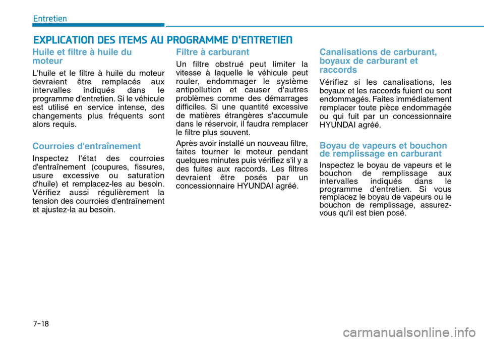 Hyundai Genesis 2015  Manuel du propriétaire (in French) 7-18
Entretien
EXPLICATION DES ITEMS AU PROGRAMME DENTRETIEN
Huile et filtre à huile du
moteur
Lhuile et le filtre à huile du moteur
devraient être remplacés aux
intervalles indiqués dans le
pr