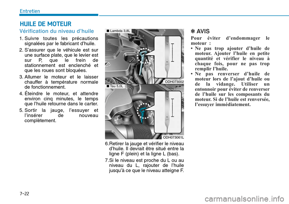 Hyundai Genesis 2015  Manuel du propriétaire (in French) 7-22
Entretien
HUILE DE MOTEUR
Vérification du niveau d’huile
1. Suivre toutes les précautionssignalées par le fabricant d’huile.
2. S’assurer que le véhicule est sur une surface plate, que 