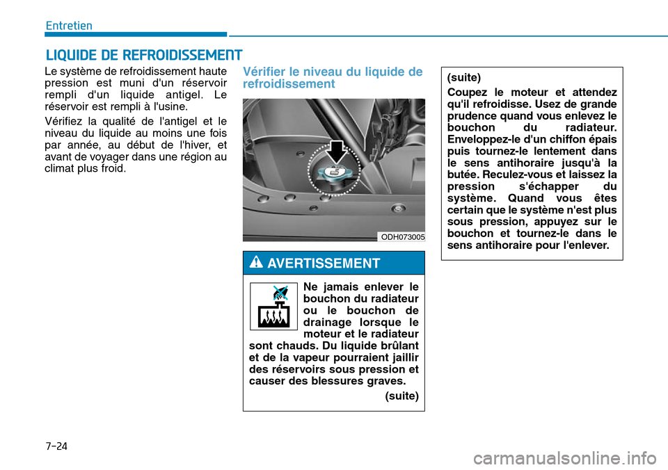 Hyundai Genesis 2015  Manuel du propriétaire (in French) 7-24
Entretien
LIQUIDE DE REFROIDISSEMENT
Le système de refroidissement haute
pression est muni dun réservoir
rempli dun liquide antigel. Le
réservoir est rempli à lusine.
Vérifiez la qualité
