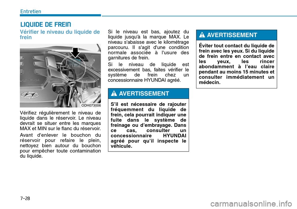 Hyundai Genesis 2015  Manuel du propriétaire (in French) 7-28
Entretien
LIQUIDE DE FREIN
Vérifier le niveau du liquide de
frein
Vérifiez régulièrement le niveau de
liquide dans le réservoir. Le niveau
devrait se situer entre les marques
MAX et MIN sur 