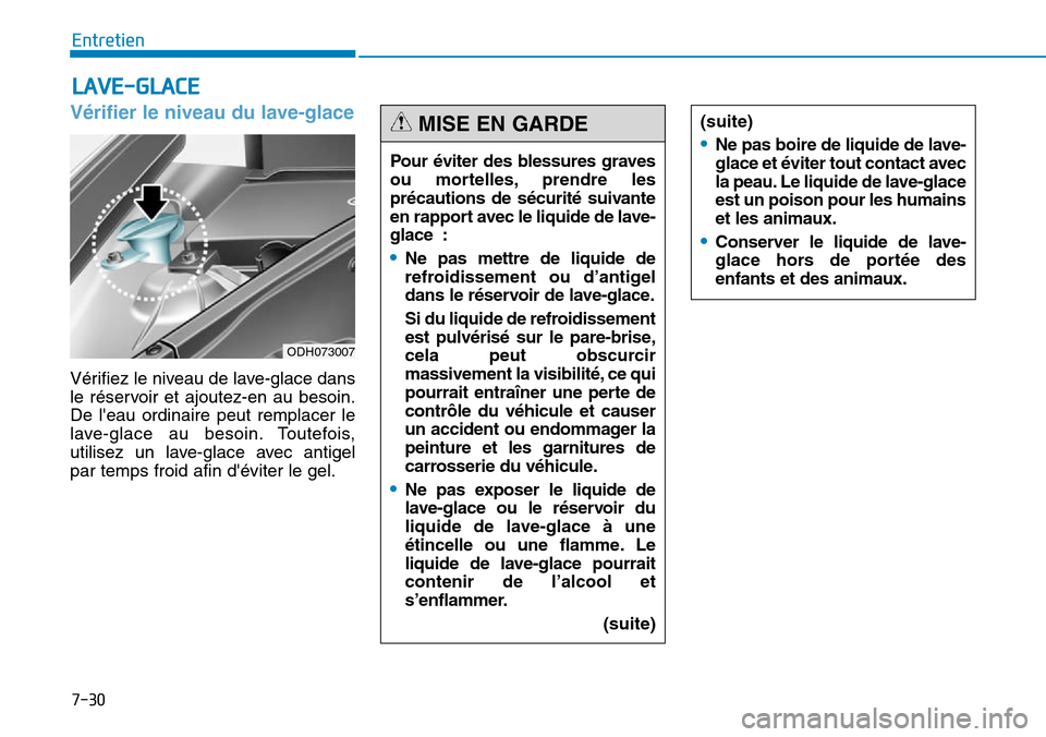 Hyundai Genesis 2015  Manuel du propriétaire (in French) 7-30
Entretien
LAVE-GLACE
Vérifier le niveau du lave-glace
Vérifiez le niveau de lave-glace dans
le réservoir et ajoutez-en au besoin.
De leau ordinaire peut remplacer le
lave-glace au besoin. Tou