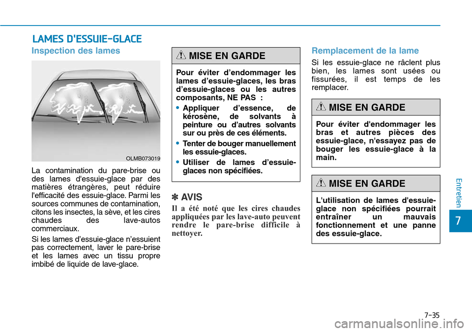 Hyundai Genesis 2015  Manuel du propriétaire (in French) 7-35
7
Entretien
LAMES DESSUIE-GLACE
Inspection des lames
La contamination du pare-brise ou
des lames dessuie-glace par des
matières étrangères, peut réduire
lefficacité des essuie-glace. Parm
