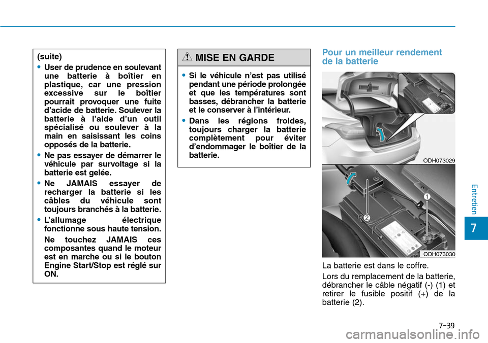 Hyundai Genesis 2015  Manuel du propriétaire (in French) 7-39
7
Entretien
Pour un meilleur rendement
de la batterie
La batterie est dans le coffre.
Lors du remplacement de la batterie,
débrancher le câble négatif (-) (1) et
retirer le fusible positif (+)