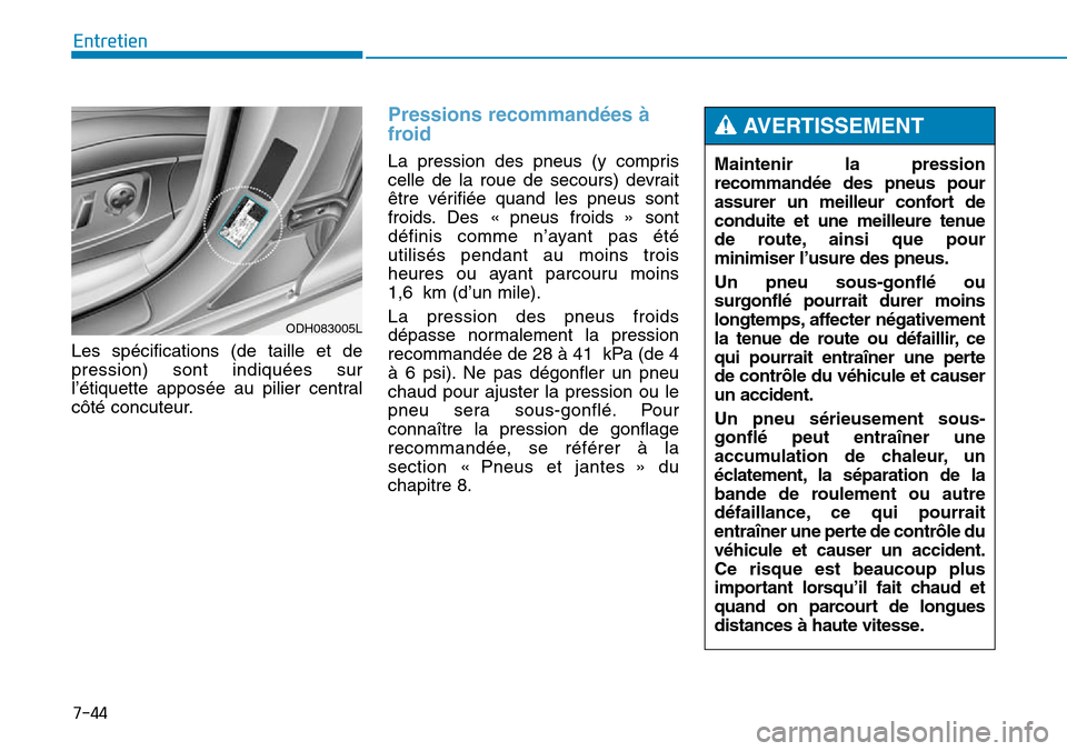 Hyundai Genesis 2015  Manuel du propriétaire (in French) 7-44
Entretien
Les spécifications (de taille et de
pression) sont indiquées sur
l’étiquette apposée au pilier central
côté concuteur.
Pressions recommandées à
froid
La pression des pneus (y 