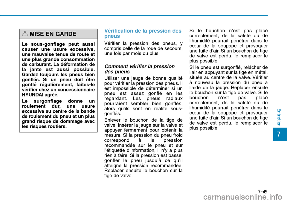 Hyundai Genesis 2015  Manuel du propriétaire (in French) 7-45
7
Entretien
Vérification de la pression des
pneus 
Vérifier la pression des pneus, y
compris celle de la roue de secours,
une fois par mois ou plus.
Comment vérifier la pressiondes pneus 
Util