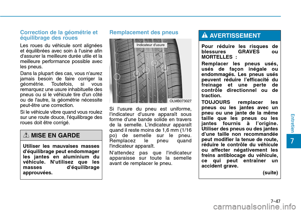 Hyundai Genesis 2015  Manuel du propriétaire (in French) 7-47
7
Entretien
Correction de la géométrie et
équilibrage des roues  
Les roues du véhicule sont alignées
et équilibrées avec soin à lusine afin
dassurer la meilleure durée utile et la
mei