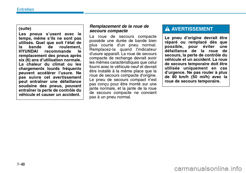 Hyundai Genesis 2015  Manuel du propriétaire (in French) 7-48
Entretien
Remplacement de la roue desecours compacte
La roue de secours compacte
possède une durée de bande bien
plus courte dun pneu normal.
Remplacez-la quand lindicateur
dusure apparaît.