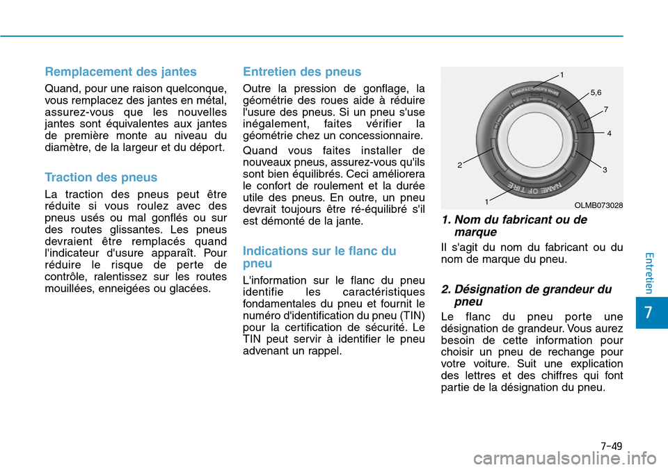 Hyundai Genesis 2015  Manuel du propriétaire (in French) 7-49
7
Entretien
Remplacement des jantes
Quand, pour une raison quelconque,
vous remplacez des jantes en métal,
assurez-vous que les nouvelles
jantes sont équivalentes aux jantes
de première monte 