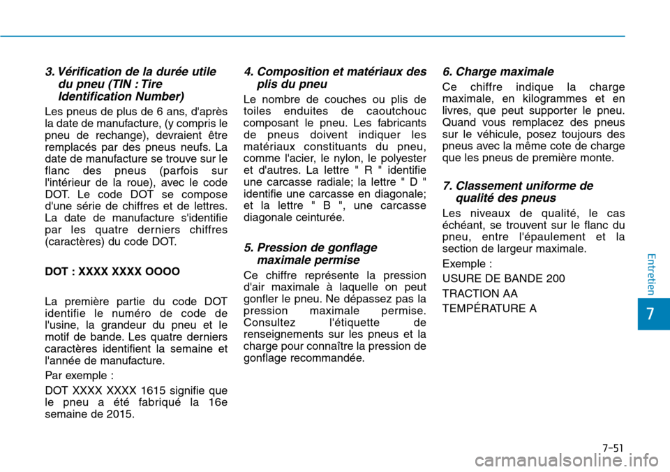 Hyundai Genesis 2015  Manuel du propriétaire (in French) 7-51
7
Entretien
3. Vérification de la durée utiledu pneu (TIN : TireIdentification Number)
Les pneus de plus de 6 ans, daprès
la date de manufacture, (y compris le
pneu de rechange), devraient ê