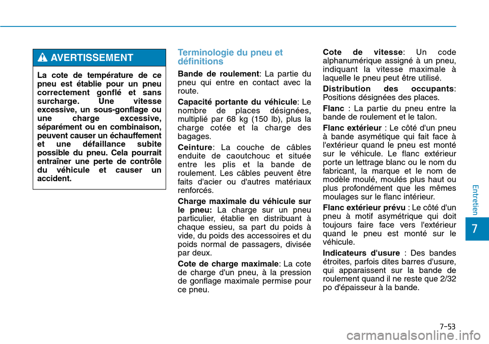 Hyundai Genesis 2015  Manuel du propriétaire (in French) 7-53
7
Entretien
La cote de température de ce
pneu est établie pour un pneu
correctement gonflé et sans
surcharge. Une vitesse
excessive, un sous-gonflage ou
une charge excessive,
séparément ou e