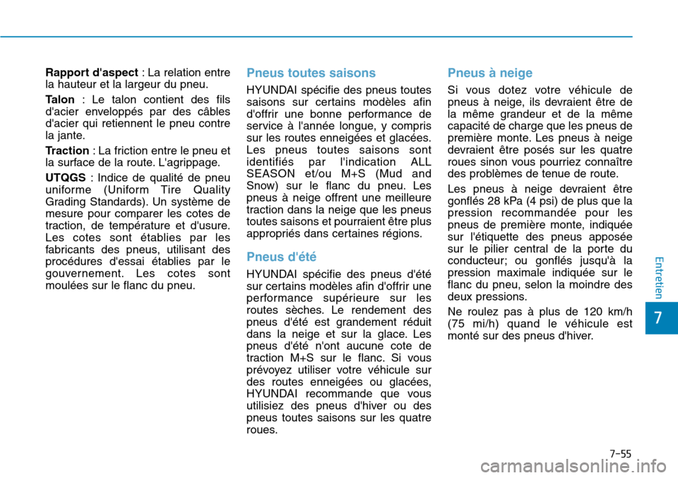 Hyundai Genesis 2015  Manuel du propriétaire (in French) 7-55
7
Entretien
Rapport daspect: La relation entre
la hauteur et la largeur du pneu.
Talon : Le talon contient des fils
dacier enveloppés par des câbles
dacier qui retiennent le pneu contre
la j