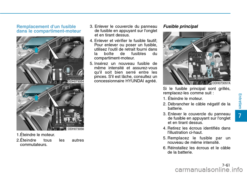 Hyundai Genesis 2015  Manuel du propriétaire (in French) 7-61
7
Entretien
Remplacement dun fusible
dans le compartiment-moteur
1.Éteindre le moteur.
2.Éteindre tous les autrescommutateurs. 3. Enlever le couvercle du panneau
de fusible en appuyant sur lo