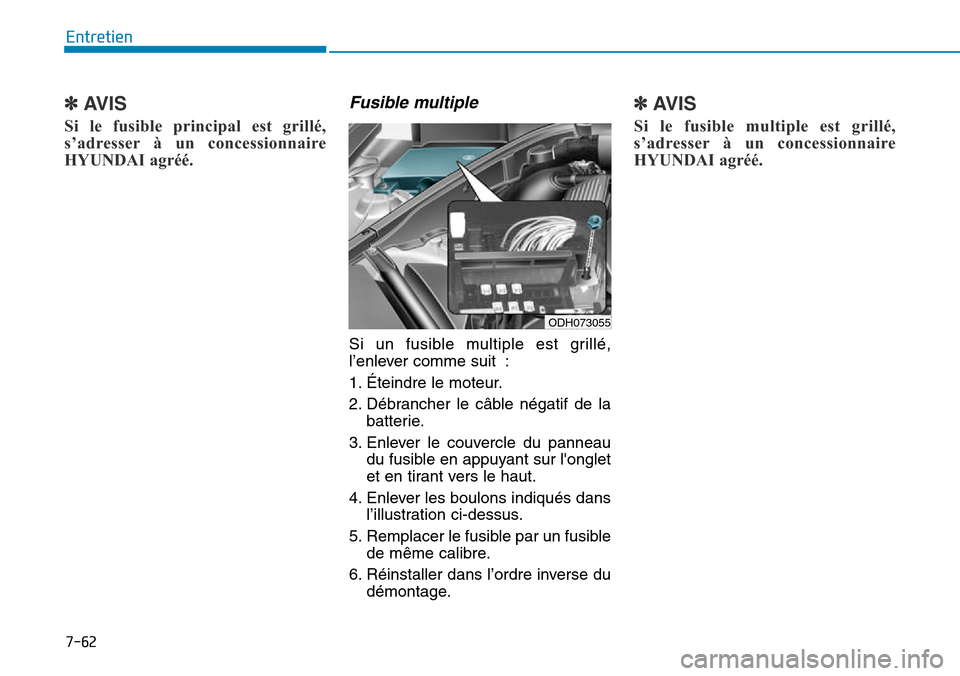 Hyundai Genesis 2015  Manuel du propriétaire (in French) 7-62
Entretien
✽AVIS
Si le fusible principal est grillé,
s’adresser à un concessionnaire
HYUNDAI agréé. 
Fusible multiple 
Si un fusible multiple est grillé,
l’enlever comme suit :
1. Étei