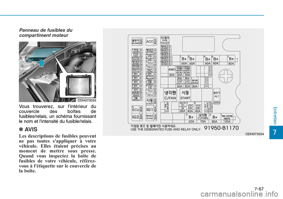 Hyundai Genesis 2015  Manuel du propriétaire (in French) 7-67
7
Entretien
Panneau de fusibles ducompartiment moteur
Vous trouverez, sur lintérieur du
couvercle des boîtes de
fusibles/relais, un schéma fournissant
le nom et lintensité du fusible/relais