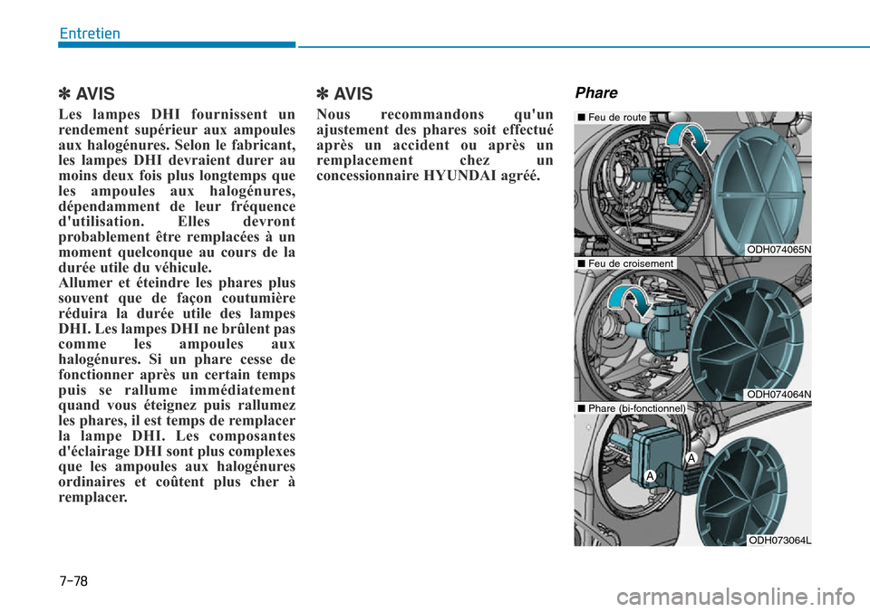 Hyundai Genesis 2015  Manuel du propriétaire (in French) 7-78
Entretien
✽AVIS
Les lampes DHI fournissent un
rendement supérieur aux ampoules
aux halogénures. Selon le fabricant,
les lampes DHI devraient durer au
moins deux fois plus longtemps que
les am