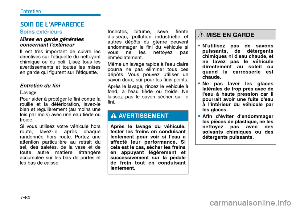 Hyundai Genesis 2015  Manuel du propriétaire (in French) 7-84
Entretien
SOIN DE LAPPARENCE
Soins extérieurs
Mises en garde généralesconcernant lextérieur
Il est très important de suivre les
directives sur létiquette du nettoyant
chimique ou du poli
