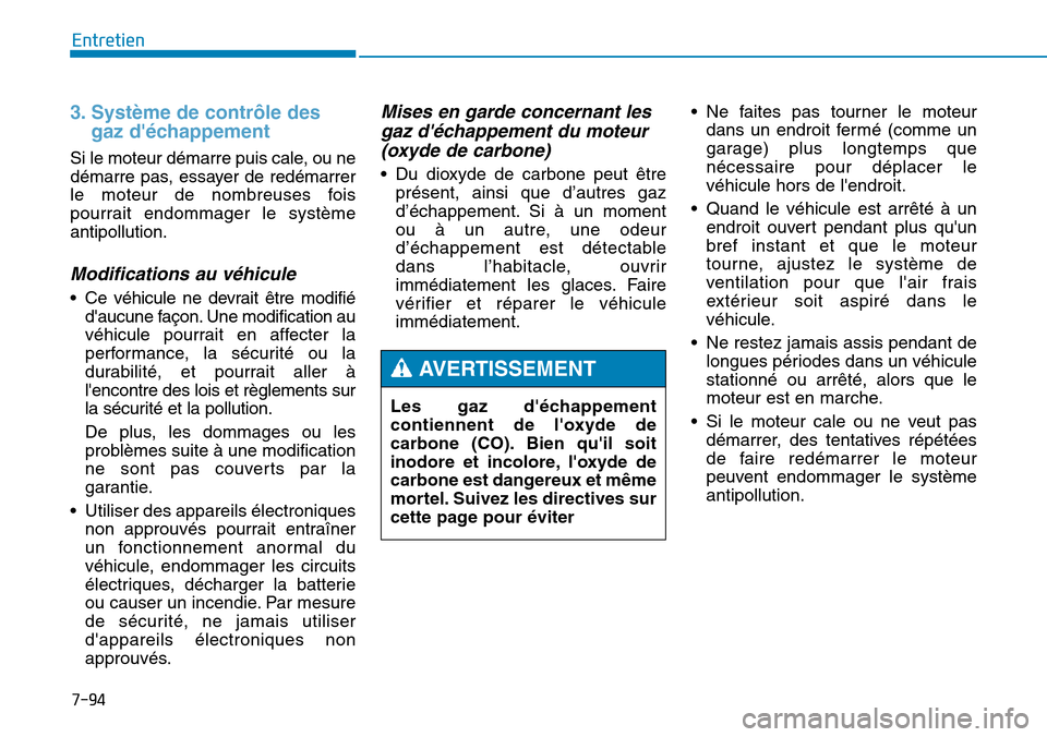 Hyundai Genesis 2015  Manuel du propriétaire (in French) 7-94
Entretien
3. Système de contrôle desgaz déchappement
Si le moteur démarre puis cale, ou ne
démarre pas, essayer de redémarrer
le moteur de nombreuses fois
pourrait endommager le système
a