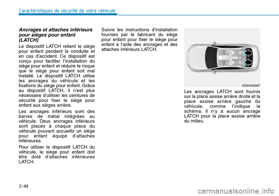 Hyundai Genesis 2015  Manuel du propriétaire (in French) 2-44
Caractéristiques de sécurité de votre véhicule
Ancrages et attaches inférieurspour sièges pour enfant(LATCH) 
Le dispositif LATCH retient le siège
pour enfant pendant la conduite et
en cas