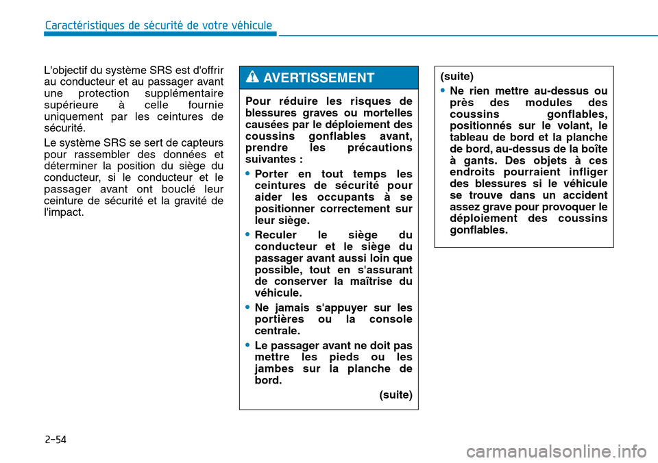 Hyundai Genesis 2015  Manuel du propriétaire (in French) 2-54
Caractéristiques de sécurité de votre véhicule
Lobjectif du système SRS est doffrir
au conducteur et au passager avant
une protection supplémentaire
supérieure à celle fournie
uniquemen