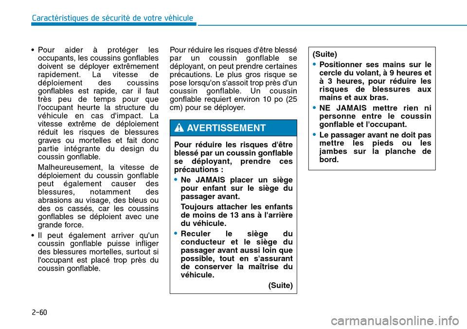 Hyundai Genesis 2015  Manuel du propriétaire (in French) 2-60
Caractéristiques de sécurité de votre véhicule
• Pour aider à protéger les occupants, les coussins gonflables
doivent se déployer extrêmement
rapidement. La vitesse de
déploiement des 