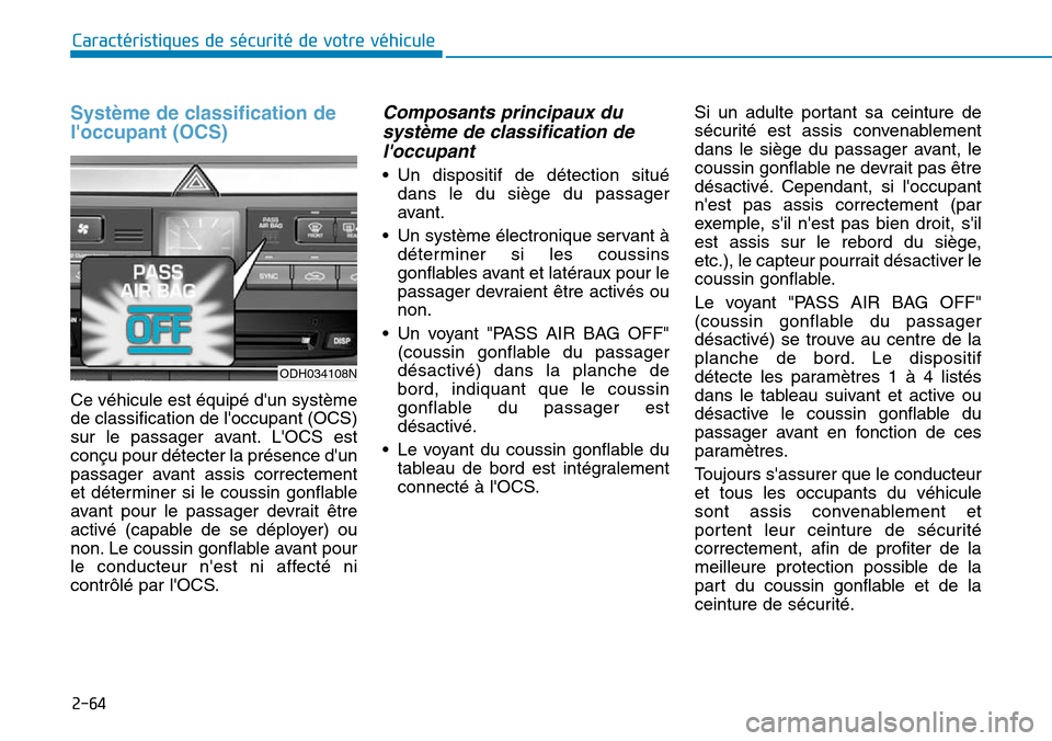 Hyundai Genesis 2015  Manuel du propriétaire (in French) 2-64
Caractéristiques de sécurité de votre véhicule
Système de classification de
loccupant (OCS)  
Ce véhicule est équipé dun système
de classification de loccupant (OCS)
sur le passager a