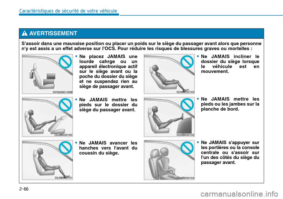 Hyundai Genesis 2015  Manuel du propriétaire (in French) 2-66
Caractéristiques de sécurité de votre véhiculeSassoir dans une mauvaise position ou placer un poids sur le siège du passager avant alors que personne
ny est assis a un effet adverse sur l