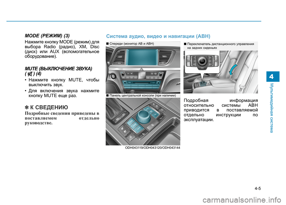 Hyundai Genesis 2015  Инструкция по эксплуатации (in Russian) 4-5
Мультимедийная система
MODE (РЕЖИМ) (3)
Нажмите кнопку MODE (режим) для
выбора Radio (радио), XM, Disc
(диск) или AUX (вспомо