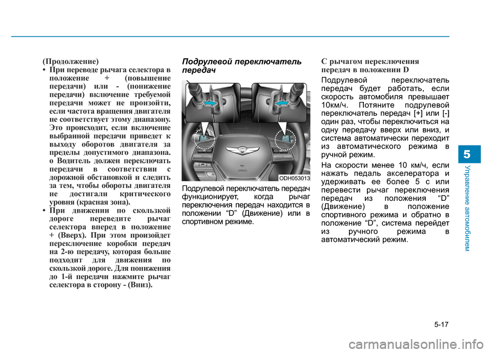 Hyundai Genesis 2015  Инструкция по эксплуатации (in Russian) 5-17
Управление автомобилем5
(Продолжение)
• При переводе рычага селектора в
положение + (повышение
передачи) и