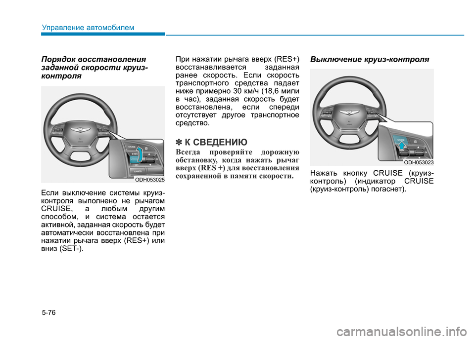 Hyundai Genesis 2015  Инструкция по эксплуатации (in Russian) 5-76
Управление автомобилем
Порядок восстановления
заданной скорости круиз-
контроля
Если выключение системы