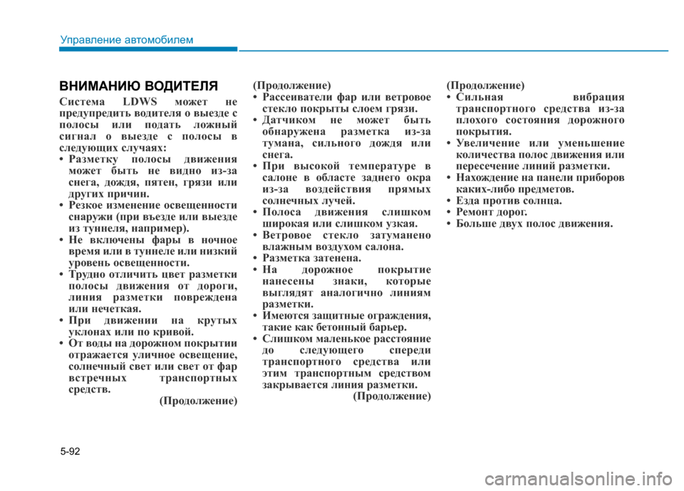 Hyundai Genesis 2015  Инструкция по эксплуатации (in Russian) 5-92
Управление автомобилем
ВНИМАНИЮ ВОДИТЕЛЯ
Система LDWS может не
предупредить водителя о выезде с
полосы или 