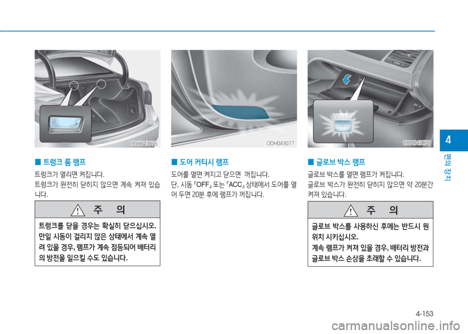 Hyundai Genesis 2015  제네시스 DH - 사용 설명서 (in Korean) 4-153
편의 장치
4
 
0  
 L2<  커?x/d  램프  
 L2<를  열면  켜6Hh  s으면   꺼6Y니l .
단 , /d동  
「 OFF
」 
또는  
「 ACC
」 
상=d에-