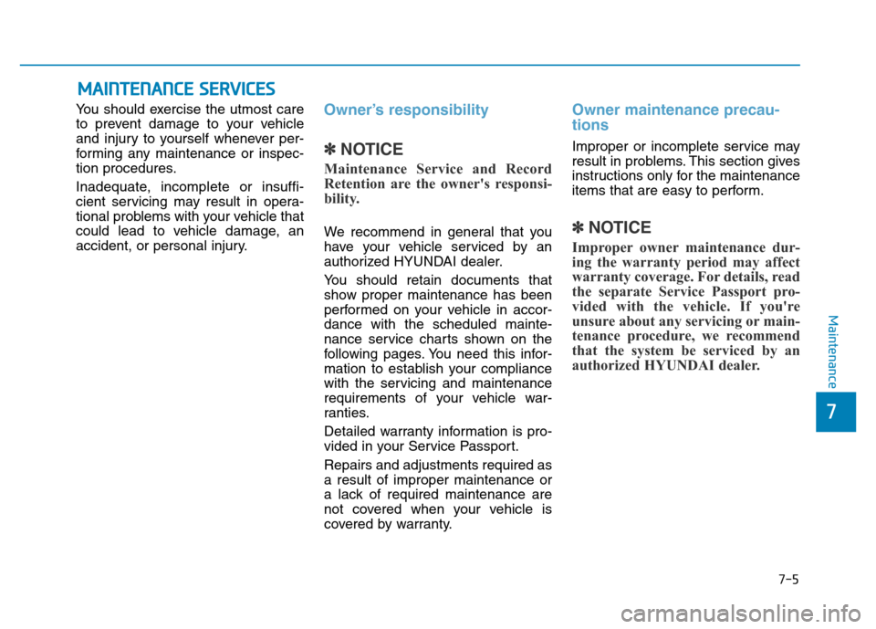 Hyundai Genesis 2014 Owners Manual 7-5
7
Maintenance
MAINTENANCE SERVICES
You should exercise the utmost care
to prevent damage to your vehicle
and injury to yourself whenever per-
forming any maintenance or inspec-
tion procedures.
In Hyundai Genesis 2014 Owners Manual 7-5
7
Maintenance
MAINTENANCE SERVICES
You should exercise the utmost care
to prevent damage to your vehicle
and injury to yourself whenever per-
forming any maintenance or inspec-
tion procedures.
In
