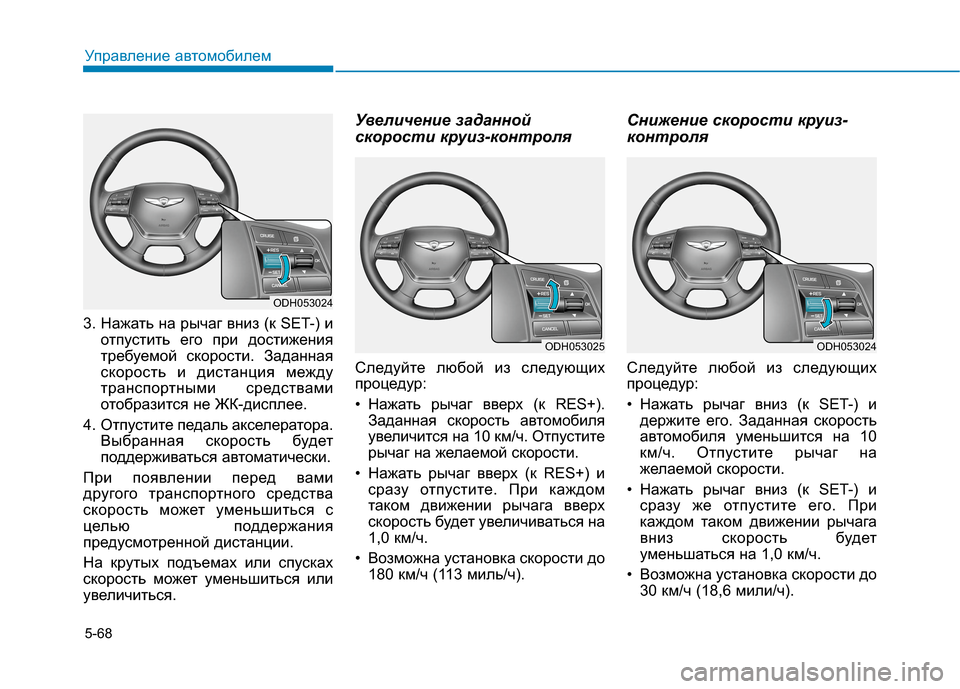 Hyundai Genesis 2014 Инструкция по эксплуатации (in Russian) 5-68
Управление автомобилем
3. Нажать на рычаг вниз (к SET-) и
отпустить его при достижения
требуемой скорости. Зад Hyundai Genesis 2014 Инструкция по эксплуатации (in Russian) 5-68
Управление автомобилем
3. Нажать на рычаг вниз (к SET-) и
отпустить его при достижения
требуемой скорости. Зад