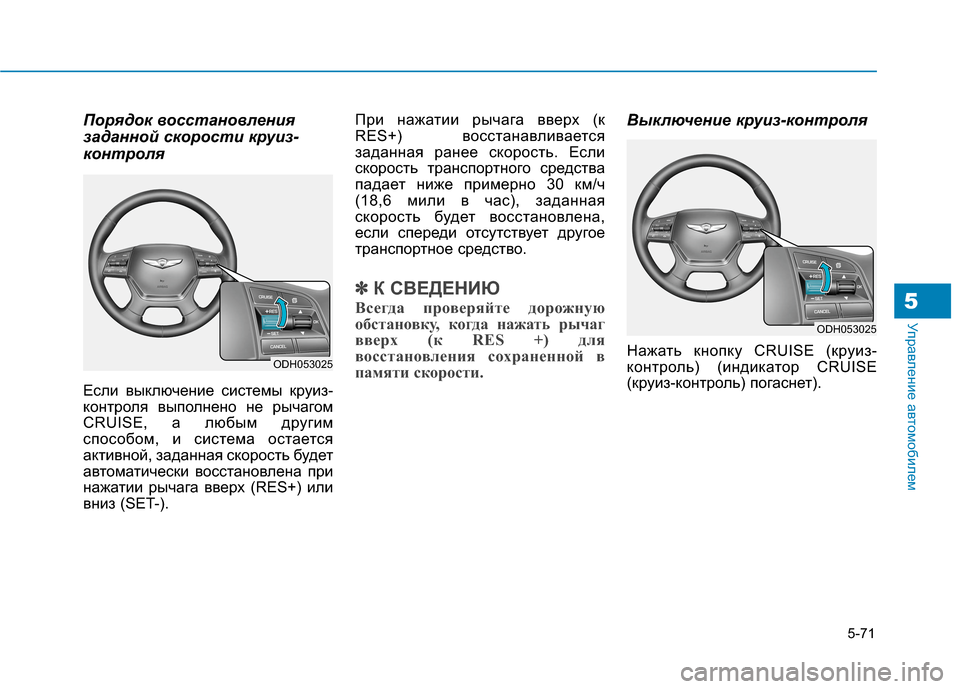 Hyundai Genesis 2014  Инструкция по эксплуатации (in Russian) 5-71
Управление автомобилем5
Порядок восстановления
заданной скорости круиз-
контроля
Если выключение систем