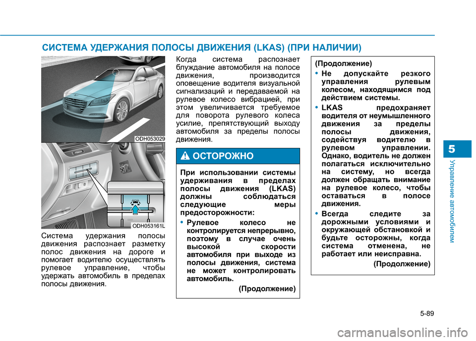 Hyundai Genesis 2014 Инструкция по эксплуатации (in Russian) 5-89
Управление автомобилем5
Система удержания полосы
движения распознает разметку
полос движения на дороге и Hyundai Genesis 2014 Инструкция по эксплуатации (in Russian) 5-89
Управление автомобилем5
Система удержания полосы
движения распознает разметку
полос движения на дороге и
