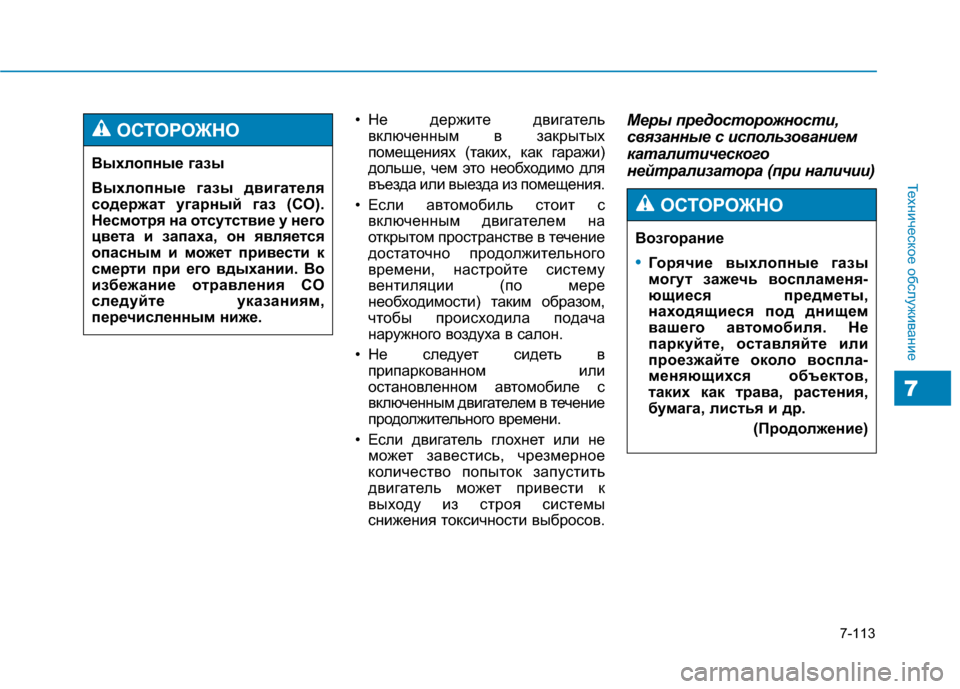 Hyundai Genesis 2014  Инструкция по эксплуатации (in Russian) 7-113
Техническое обслуживание
7
• Не держите двигатель
включенным в закрытых
помещениях (таких, как гаражи)
до
