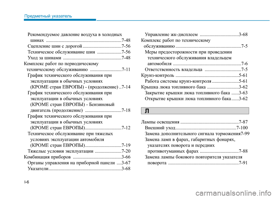 Hyundai Genesis 2014 Инструкция по эксплуатации (in Russian) I-6
Рекомендуемое давление воздуха в холодных
шинах ..............................................................7-48
Сцепление шин с доро Hyundai Genesis 2014 Инструкция по эксплуатации (in Russian) I-6
Рекомендуемое давление воздуха в холодных
шинах ..............................................................7-48
Сцепление шин с доро