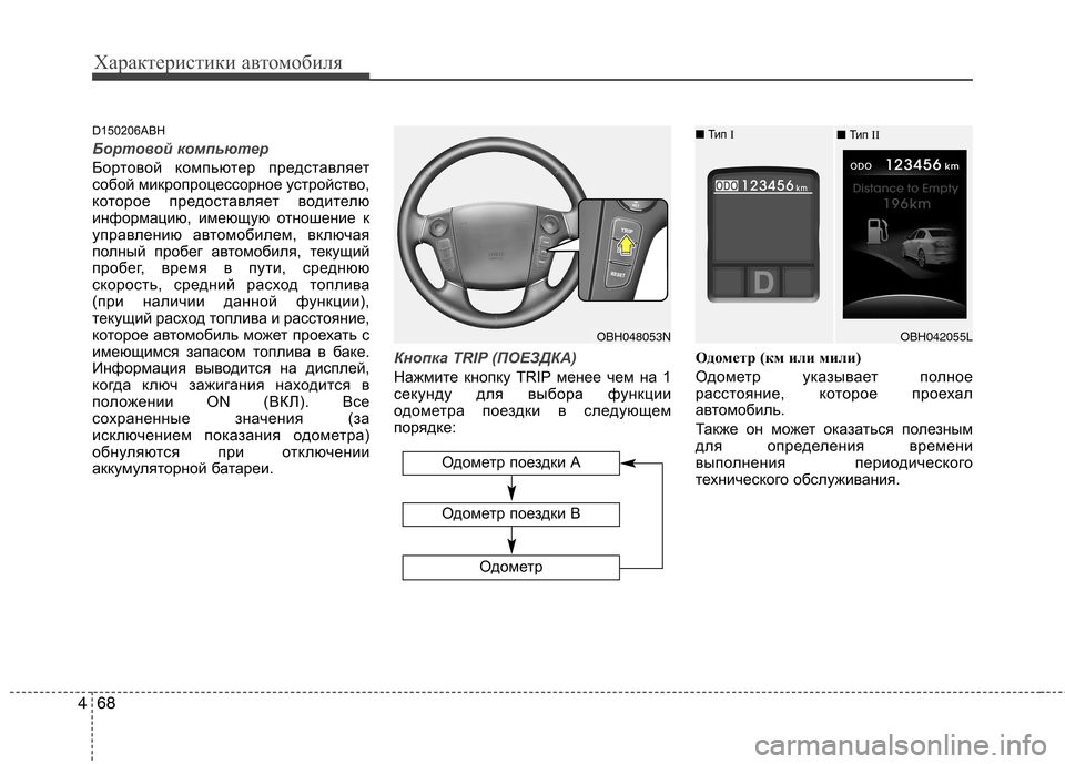 Hyundai Genesis 2012  Инструкция по эксплуатации (in Russian) Характеристики автомобиля
68
4
Одометр поездки А
Одометр
Одометр поездки В
D150206ABH
Бортовой компьютер
Бортовой 