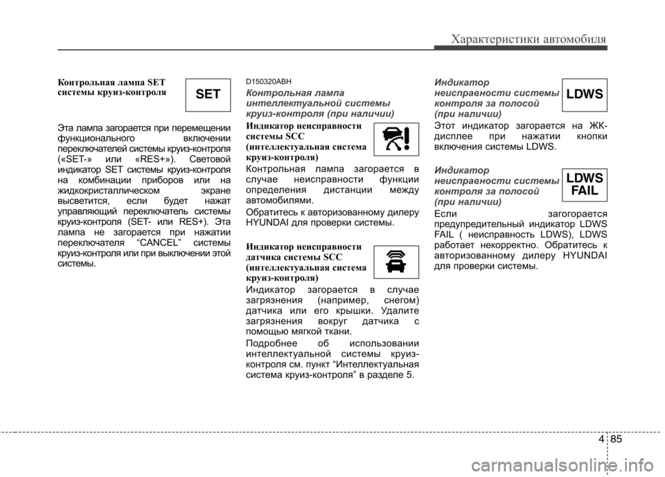 Hyundai Genesis 2012  Инструкция по эксплуатации (in Russian) 485
Характеристики автомобиля
Контрольная лампа SET 
системы круиз-контроля 
Эта лампа загорается при перемеще