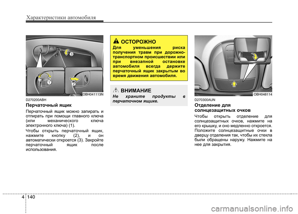 Hyundai Genesis 2012  Инструкция по эксплуатации (in Russian) Характеристики автомобиля
140
4
D270200ABH 
Перчаточный ящик 
Перчаточный ящик можно запирать и 
отпирать при помощ