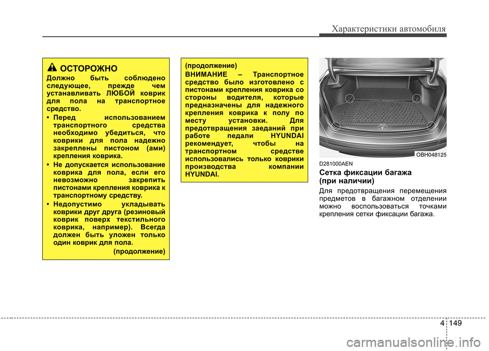 Hyundai Genesis 2012  Инструкция по эксплуатации (in Russian) 4149
Характеристики автомобиля
D281000AEN 
Сетка фиксации багажа  
(при наличии) 
Для предотвращения перемещения 
пр
